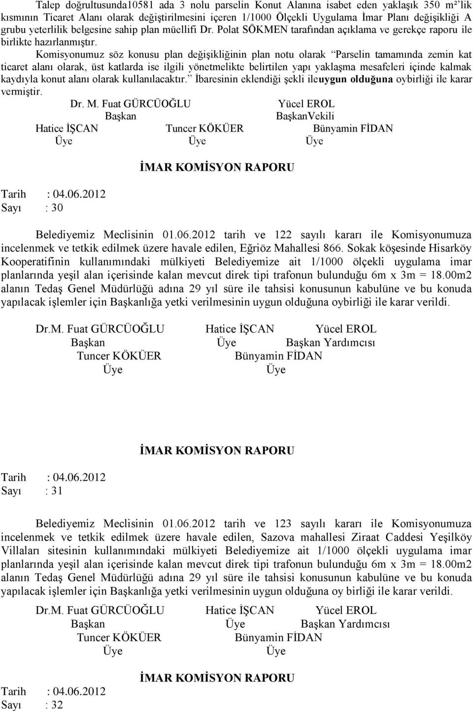 Komisyonumuz söz konusu plan değişikliğinin plan notu olarak Parselin tamamında zemin kat ticaret alanı olarak, üst katlarda ise ilgili yönetmelikte belirtilen yapı yaklaşma mesafeleri içinde kalmak