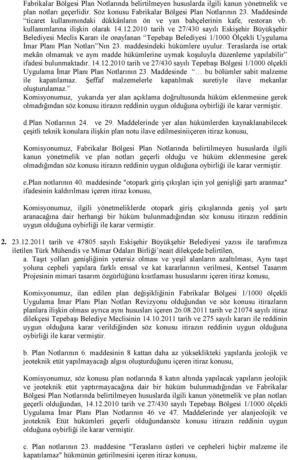2010 tarih ve 27/430 sayılı Eskişehir Büyükşehir Belediyesi Meclis Kararı ile onaylanan Tepebaşı Belediyesi 1/1000 Ölçekli Uygulama İmar Planı Plan Notları Nın 23. maddesindeki hükümlere uyulur.
