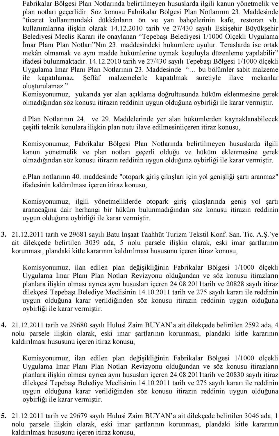 2010 tarih ve 27/430 sayılı Eskişehir Büyükşehir Belediyesi Meclis Kararı ile onaylanan Tepebaşı Belediyesi 1/1000 Ölçekli Uygulama İmar Planı Plan Notları Nın 23. maddesindeki hükümlere uyulur.