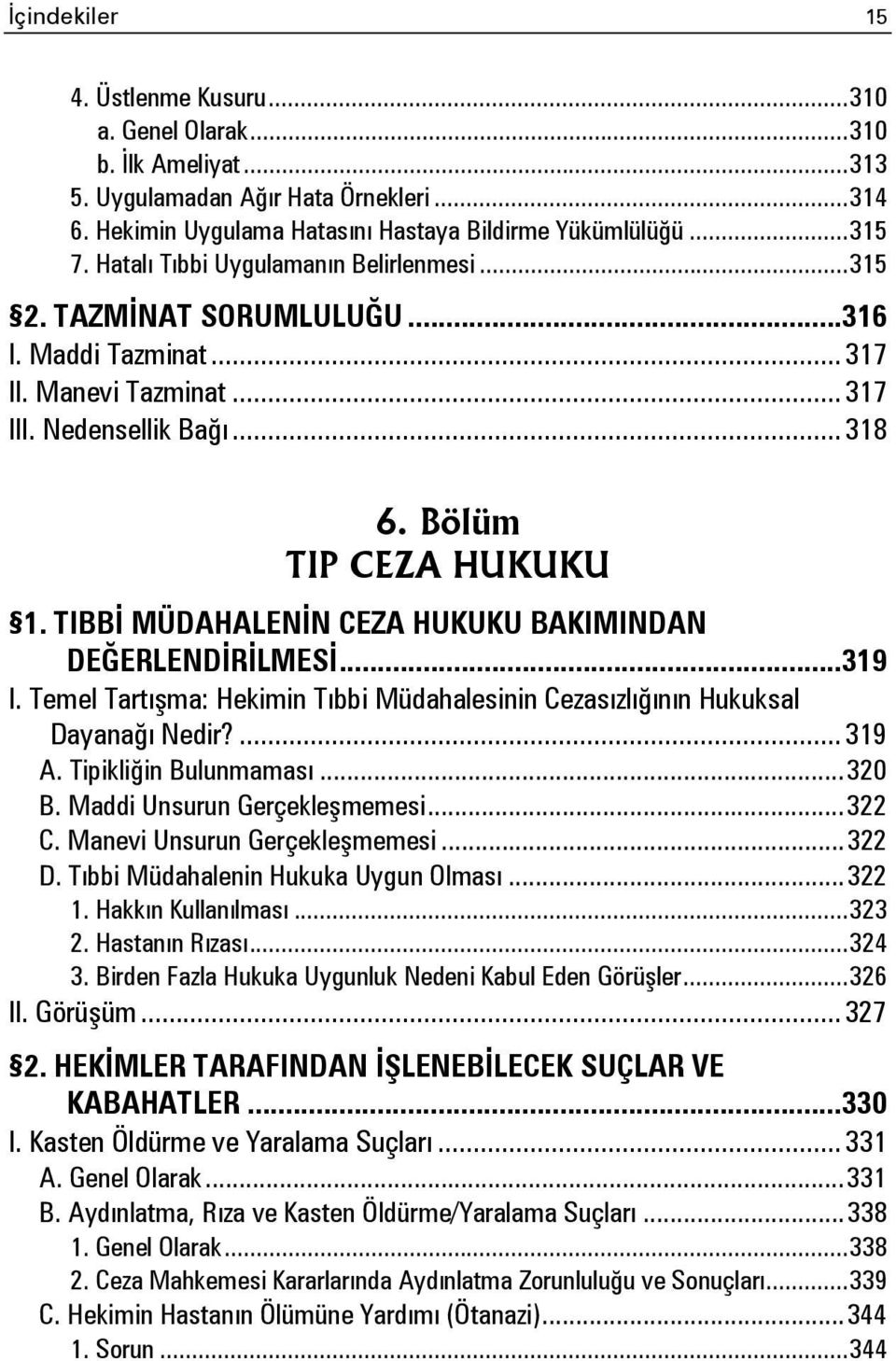 TIBBİ MÜDAHALENİN CEZA HUKUKU BAKIMINDAN DEĞERLENDİRİLMESİ...319 I. Temel Tartışma: Hekimin Tıbbi Müdahalesinin Cezasızlığının Hukuksal Dayanağı Nedir?... 319 A. Tipikliğin Bulunmaması... 320 B.