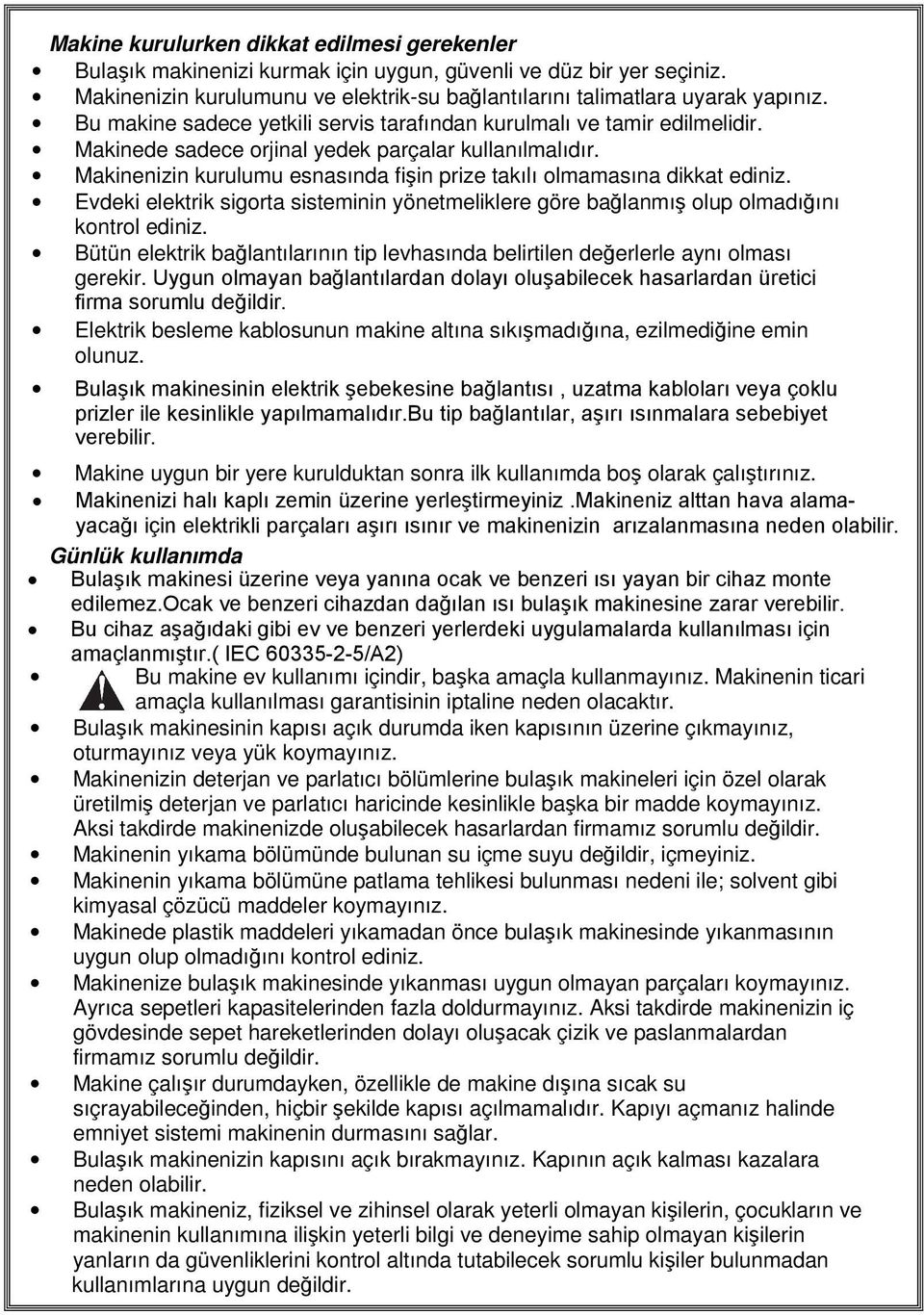 Makinenizin kurulumu esnasında fişin prize takılı olmamasına dikkat ediniz. Evdeki elektrik sigorta sisteminin yönetmeliklere göre bağlanmış olup olmadığını kontrol ediniz.