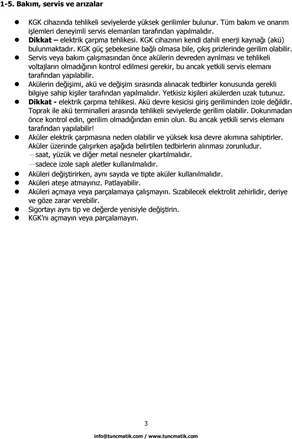 Servis veya bakım çalışmasından önce akülerin devreden ayrılması ve tehlikeli voltajların olmadığının kontrol edilmesi gerekir, bu ancak yetkili servis elemanı tarafından yapılabilir.