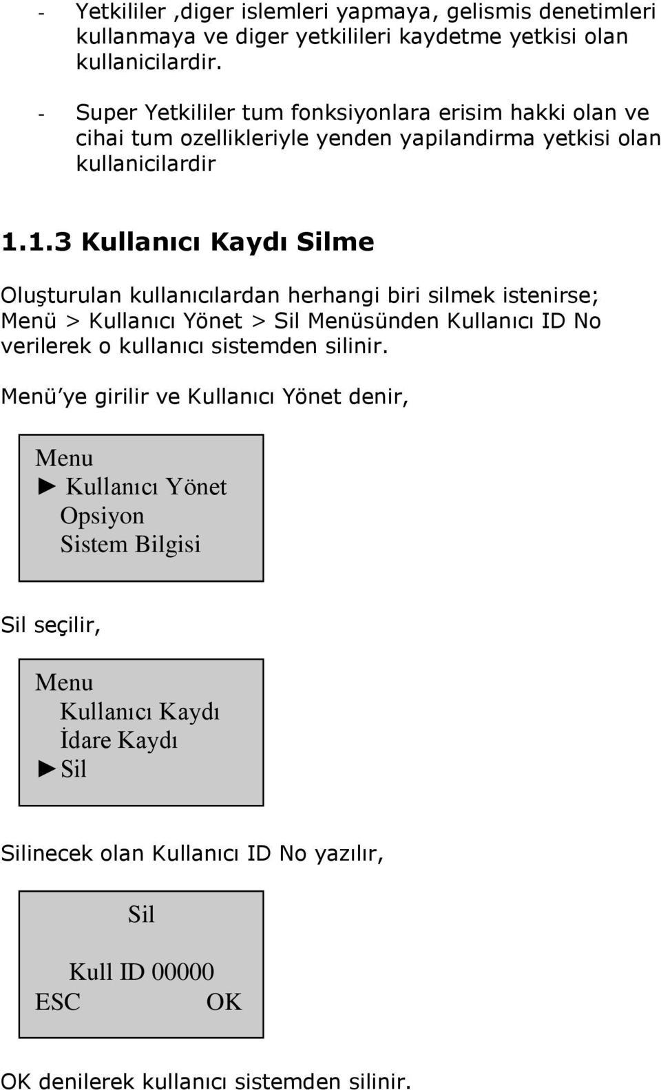 1.3 Kullanıcı Kaydı Silme Oluşturulan kullanıcılardan herhangi biri silmek istenirse; Menü > Kullanıcı Yönet > Sil Menüsünden Kullanıcı ID No verilerek o kullanıcı