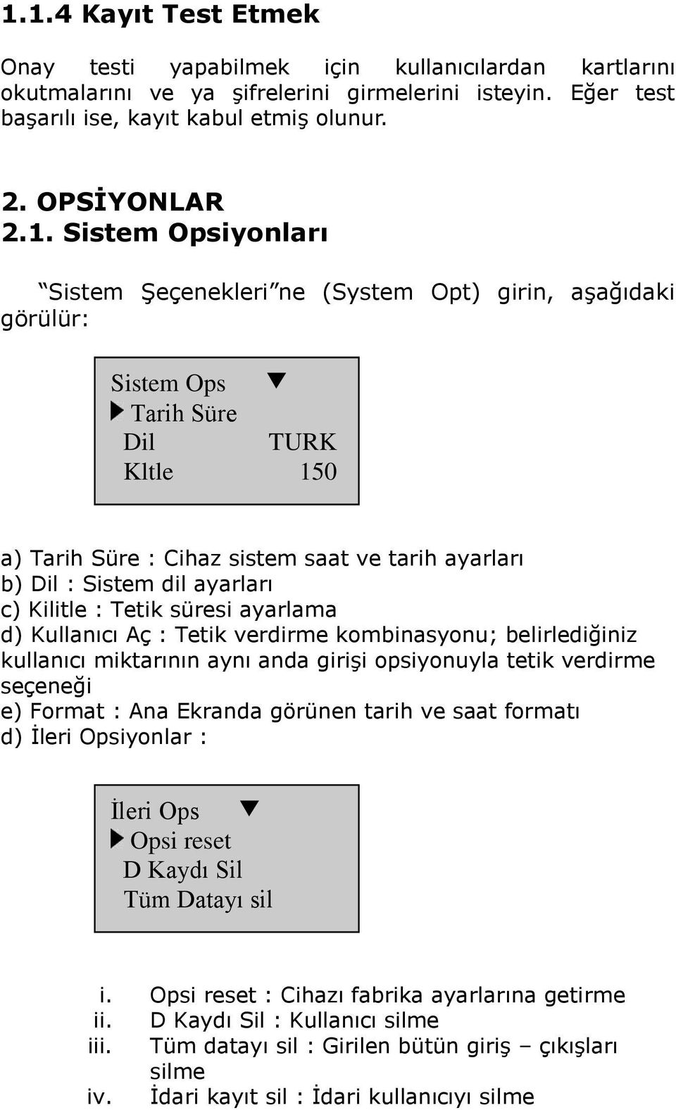 ayarları c) Kilitle : Tetik süresi ayarlama d) Kullanıcı Aç : Tetik verdirme kombinasyonu; belirlediğiniz kullanıcı miktarının aynı anda girişi opsiyonuyla tetik verdirme seçeneği e) Format : Ana