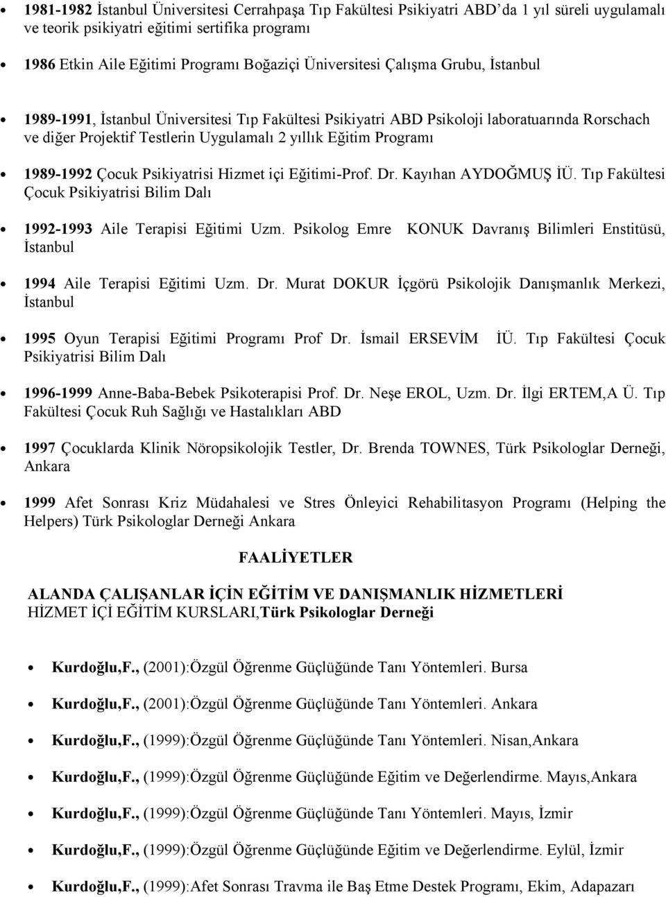 1989-1992 Çocuk Psikiyatrisi Hizmet içi Eğitimi-Prof. Dr. Kayıhan AYDOĞMUŞ İÜ. Tıp Fakültesi Çocuk Psikiyatrisi Bilim Dalı 1992-1993 Aile Terapisi Eğitimi Uzm.