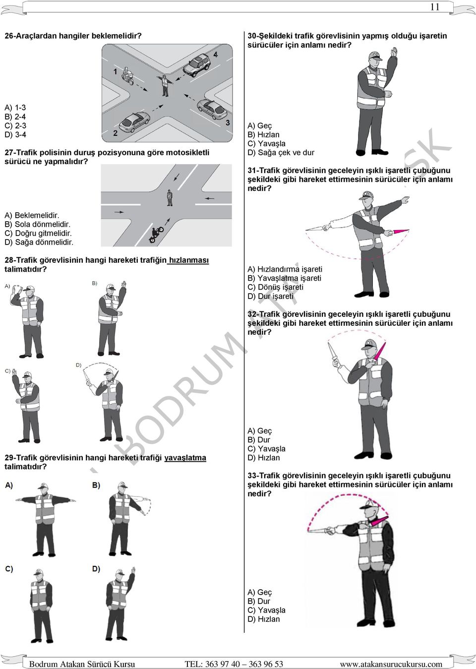 A) Geç B) Hızlan C) Yavaşla D) Sağa çek ve dur 31-Trafik görevlisinin geceleyin ışıklı işaretli çubuğunu şekildeki gibi hareket ettirmesinin sürücüler için anlamı nedir? A) Beklemelidir.