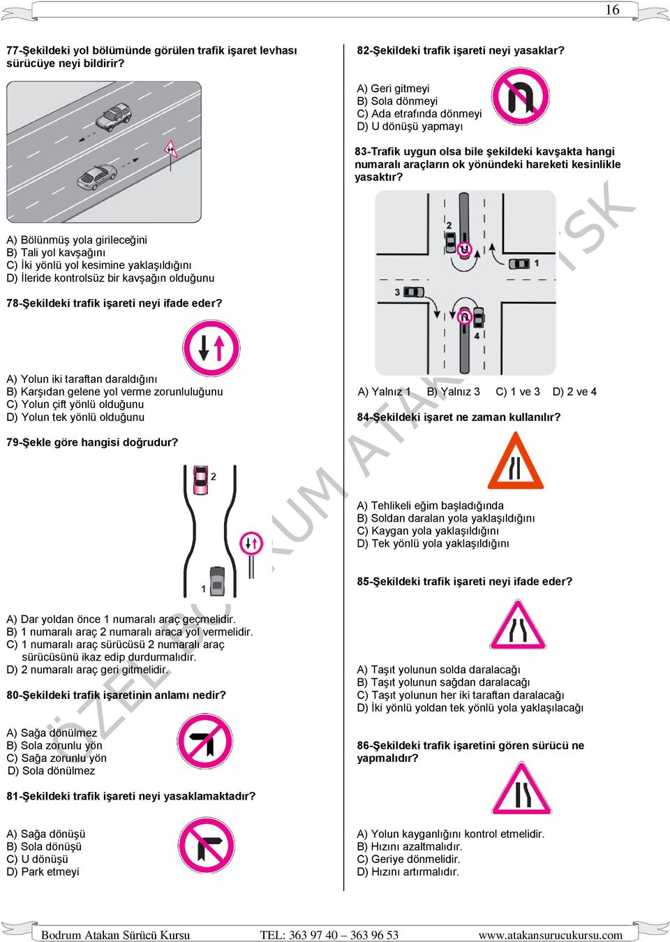 A) Bölünmüş yola girileceğini B) Tali yol kavşağını C) İki yönlü yol kesimine yaklaşıldığını D) İleride kontrolsüz bir kavşağın olduğunu 78-Şekildeki trafik işareti neyi ifade eder?