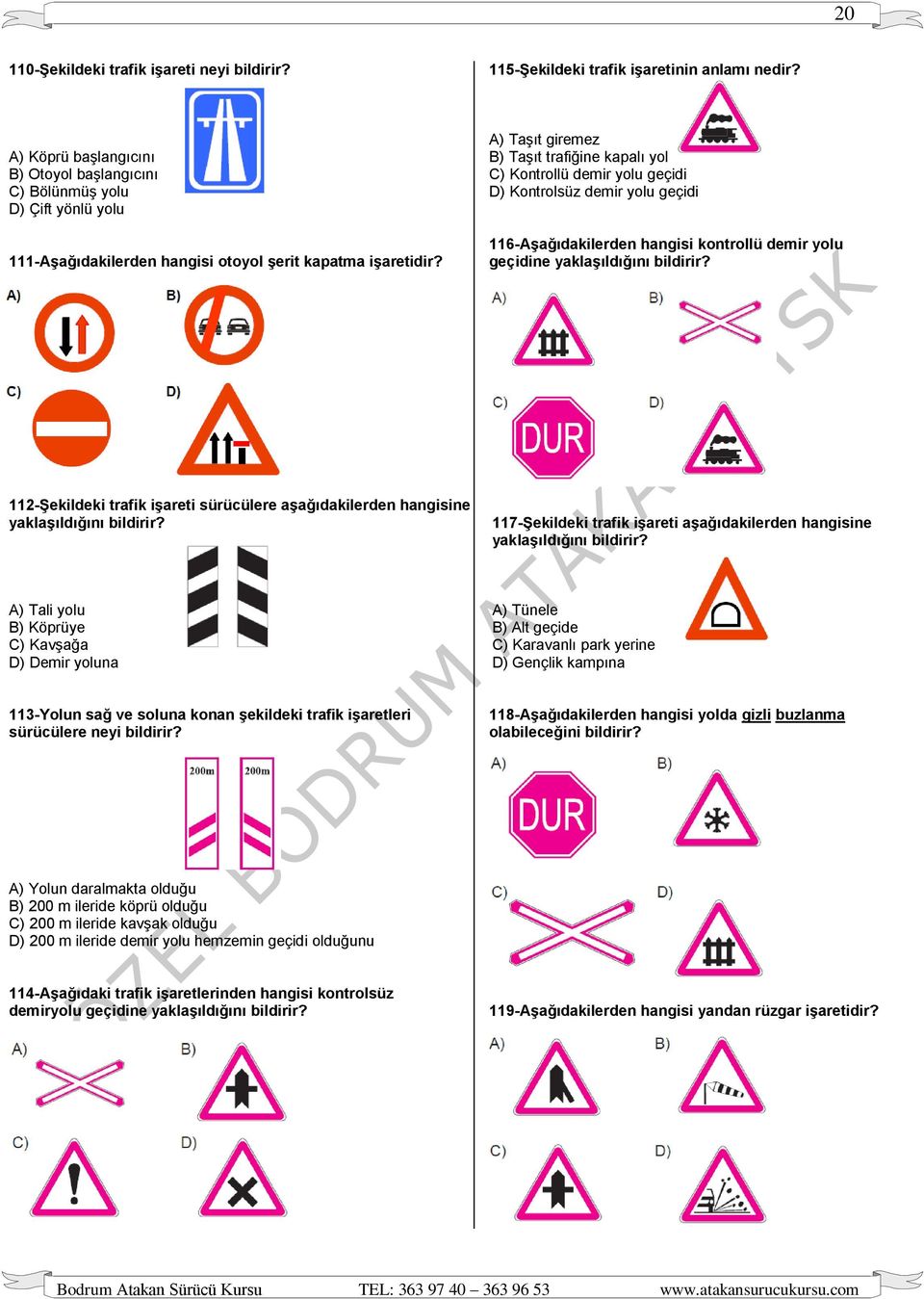 A) Taşıt giremez B) Taşıt trafiğine kapalı yol C) Kontrollü demir yolu geçidi D) Kontrolsüz demir yolu geçidi 116-Aşağıdakilerden hangisi kontrollü demir yolu geçidine yaklaşıldığını bildirir?