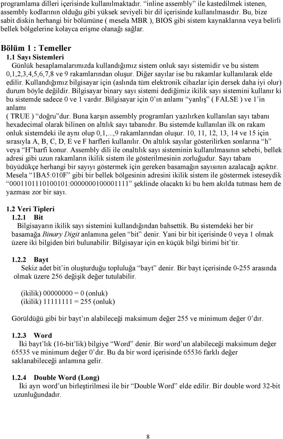 1 Sayı Sistemleri Günlük hesaplamalarımızda kullandığımız sistem onluk sayı sistemidir ve bu sistem 0,1,2,3,4,5,6,7,8 ve 9 rakamlarından oluşur. Diğer sayılar ise bu rakamlar kullanılarak elde edilir.