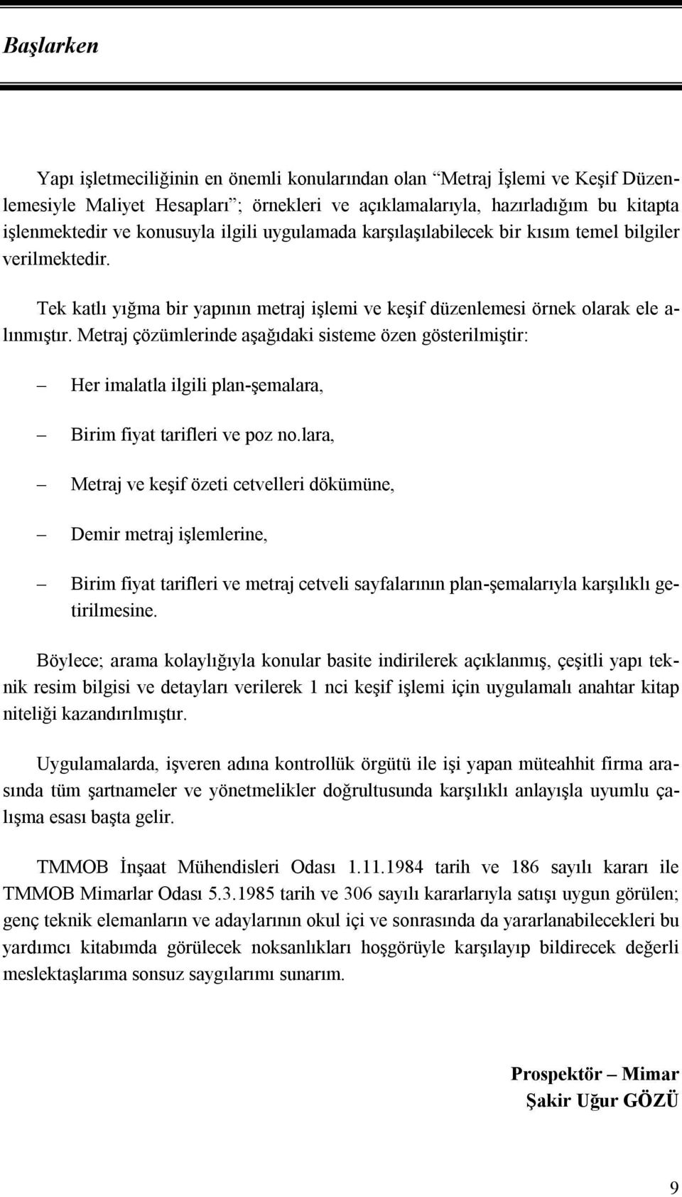 Metraj çözümlerinde aşağıdaki sisteme özen gösterilmiştir: Her imalatla ilgili plan-şemalara, Birim fiyat tarifleri ve poz no.