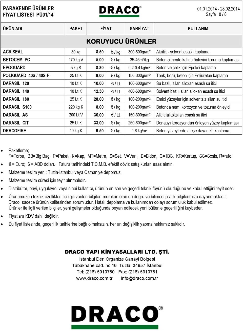 00 100-600 Su bazlı, silan siloxan esaslı su itici DARASIL 140 10 Lt K 12.50 400-600 Solvent bazlı, silan siloxan esaslı su itici DARASIL 180 25 Lt K 28.