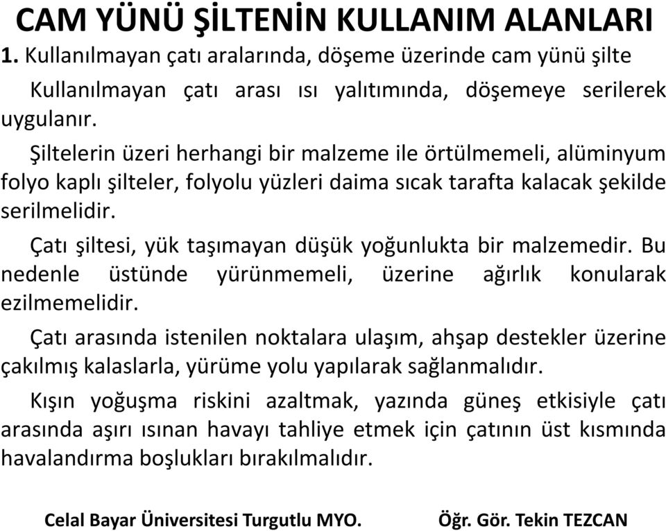 Çatı şiltesi, yük taşımayan düşük yoğunlukta bir malzemedir. Bu nedenle üstünde yürünmemeli, üzerine ağırlık konularak ezilmemelidir.