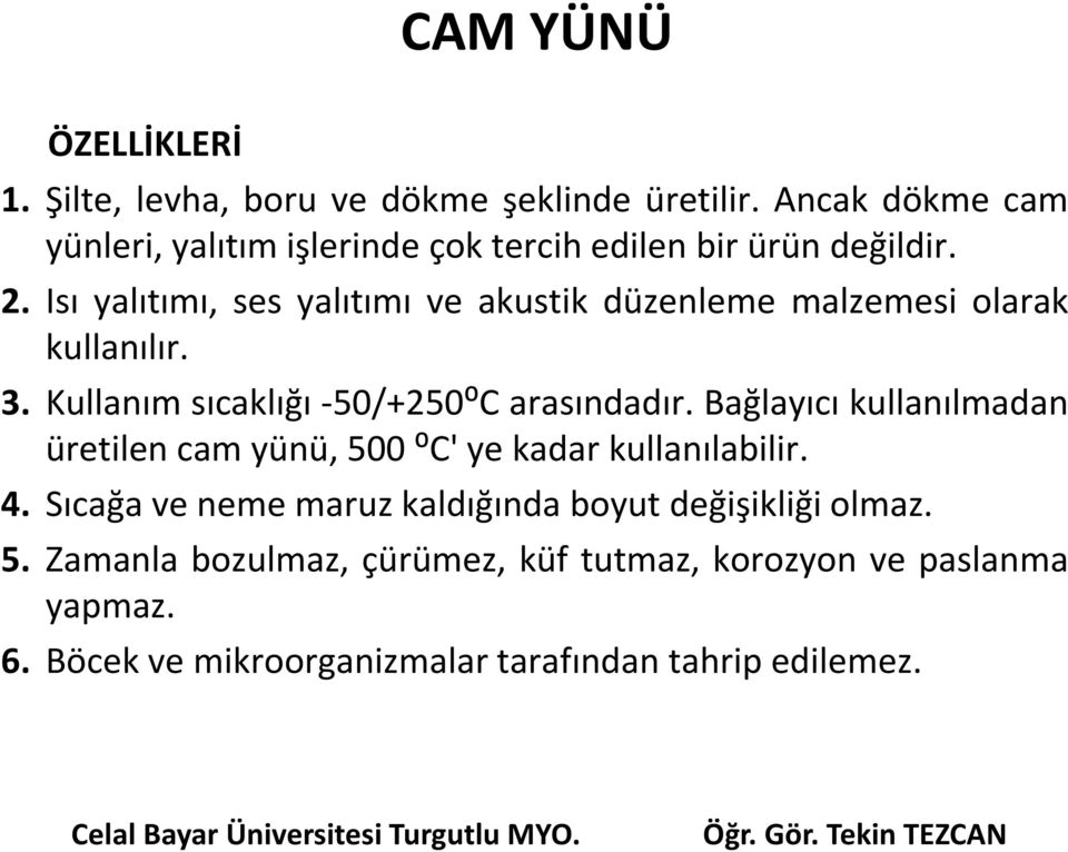 Isı yalıtımı, ses yalıtımı ve akustik düzenleme malzemesi olarak kullanılır. 3. Kullanım sıcaklığı -50/+250⁰C arasındadır.