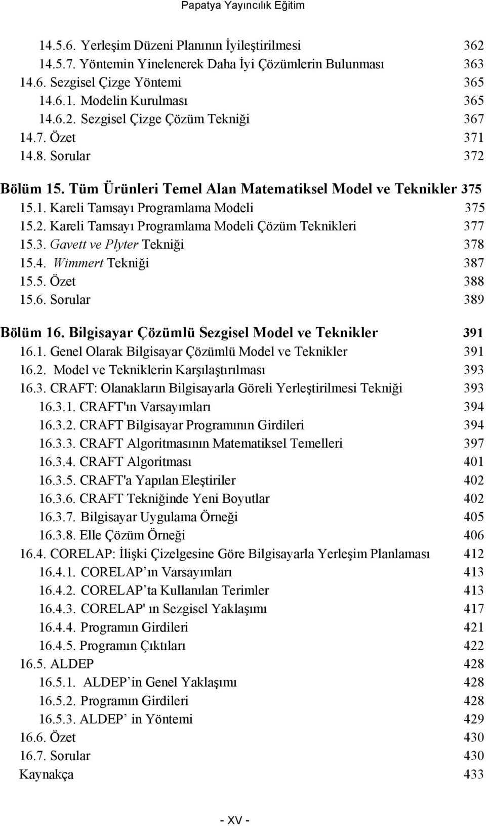 3. Gavett ve Plyter Tekniği 378 15.4. Wimmert Tekniği 387 15.5. Özet 388 15.6. Sorular 389 Bölüm 16. Bilgisayar Çözümlü Sezgisel Model ve Teknikler 391 16.1. Genel Olarak Bilgisayar Çözümlü Model ve Teknikler 391 16.