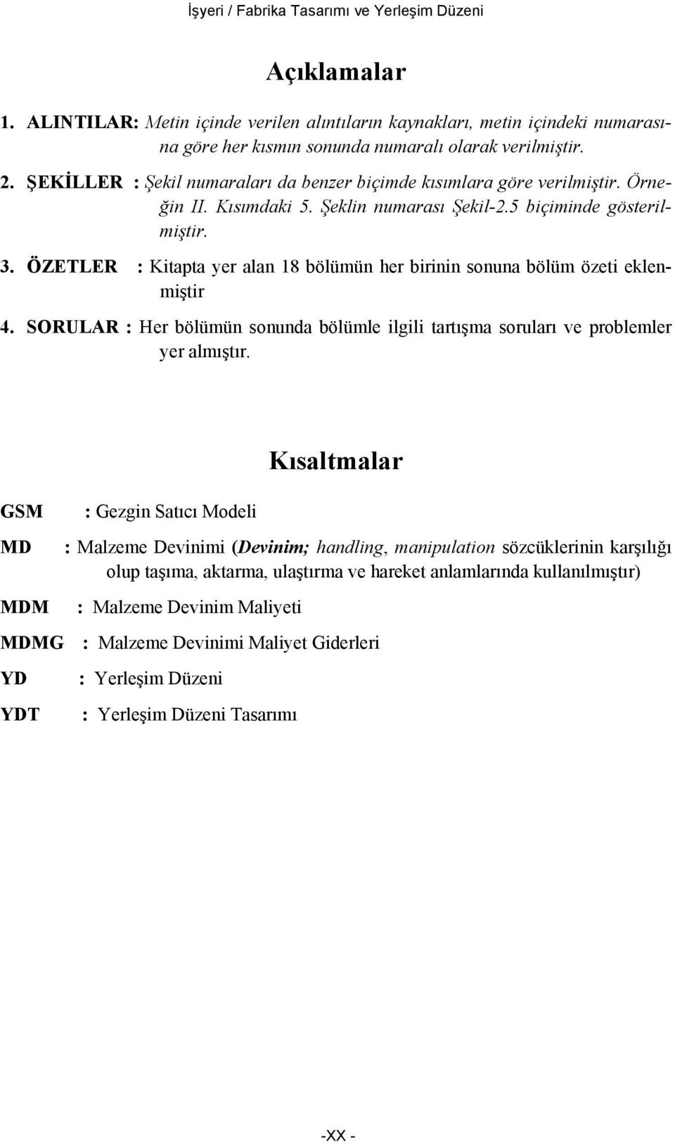 ÖZETLER : Kitapta yer alan 18 bölümün her birinin sonuna bölüm özeti eklenmiştir 4. SORULAR : Her bölümün sonunda bölümle ilgili tartışma soruları ve problemler yer almıştır.