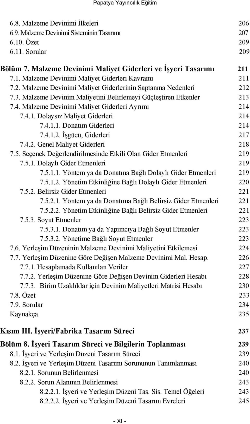 Malzeme Devinim Maliyetini Belirlemeyi Güçleştiren Etkenler 213 7.4. Malzeme Devinimi Maliyet Giderleri Ayrımı 214 7.4.1. Dolaysız Maliyet Giderleri 214 7.4.1.1. Donatım Giderleri 214 7.4.1.2. İşgücü, Giderleri 217 7.