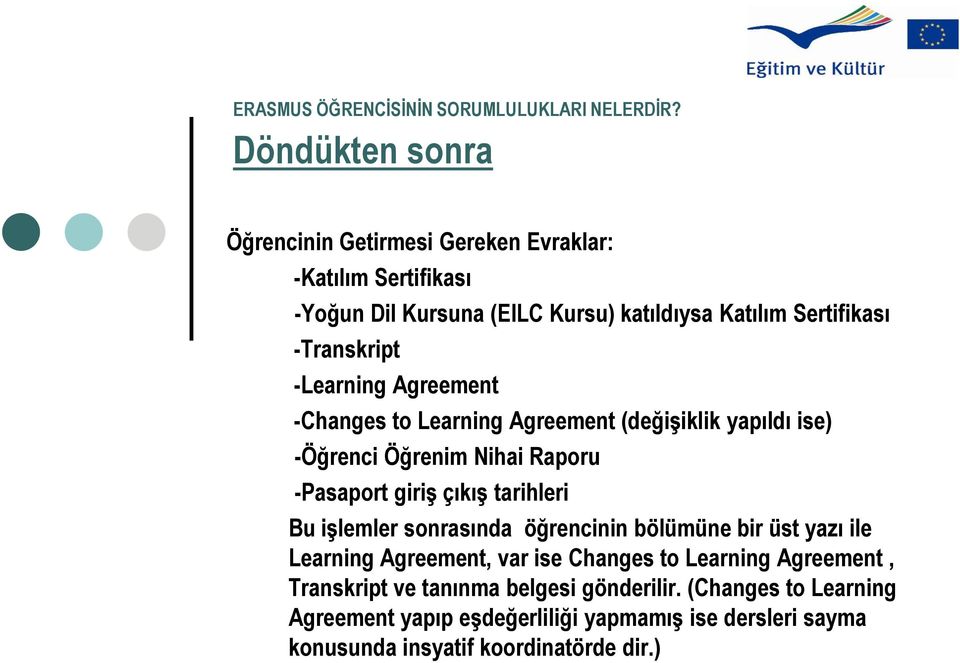 -Learning Agreement -Changes to Learning Agreement (değişiklik yapıldı ise) -Öğrenci Öğrenim Nihai Raporu -Pasaport giriş çıkış tarihleri Bu işlemler