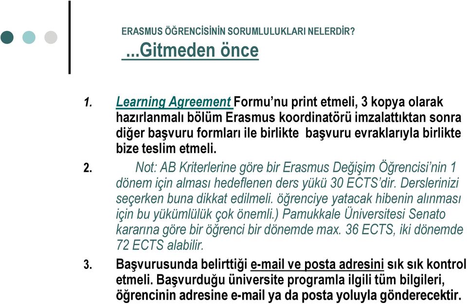 etmeli. 2. Not: AB Kriterlerine göre bir Erasmus Değişim Öğrencisi nin 1 dönem için alması hedeflenen ders yükü 30 ECTS dir. Derslerinizi seçerken buna dikkat edilmeli.