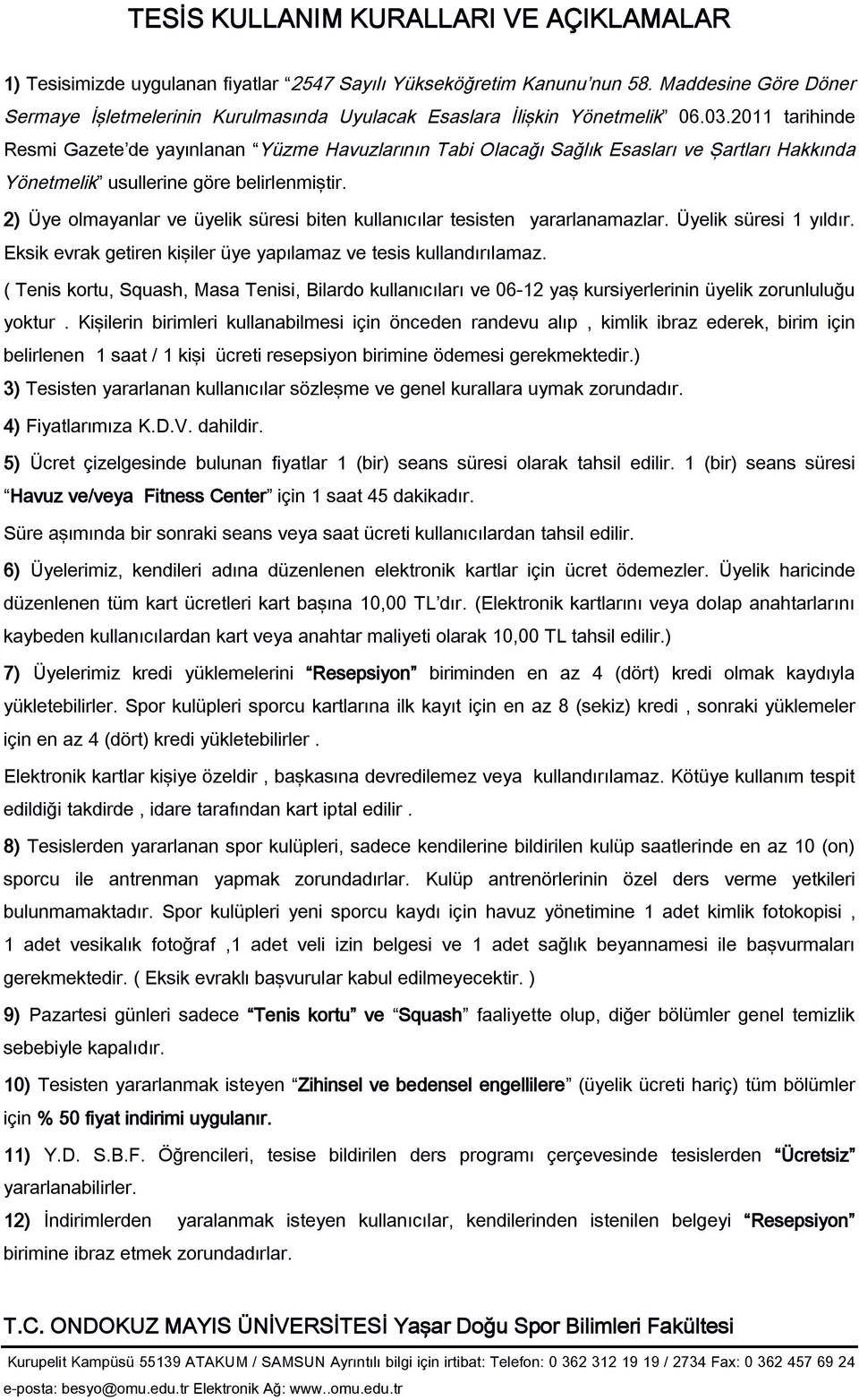 2011 tarihinde Resmi Gazete de yayınlanan Yüzme Havuzlarının Tabi Olacağı Sağlık Esasları ve Şartları Hakkında Yönetmelik usullerine göre belirlenmiştir.