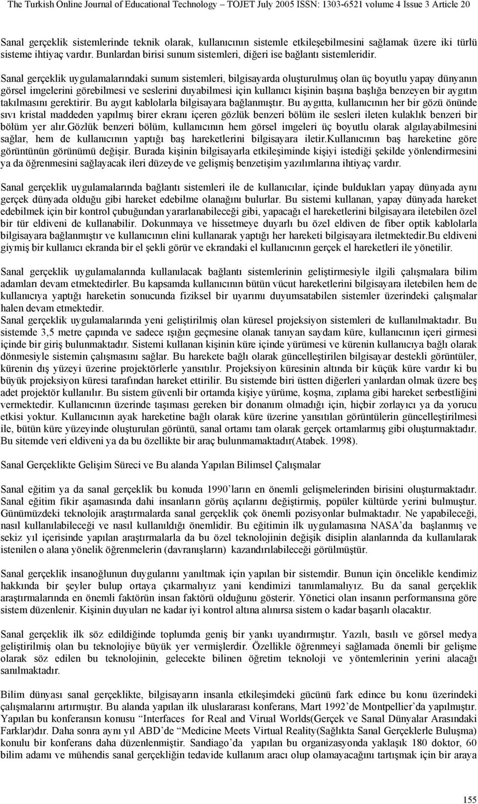 Sanal gerçeklik uygulamalarındaki sunum sistemleri, bilgisayarda oluşturulmuş olan üç boyutlu yapay dünyanın görsel imgelerini görebilmesi ve seslerini duyabilmesi için kullanıcı kişinin başına