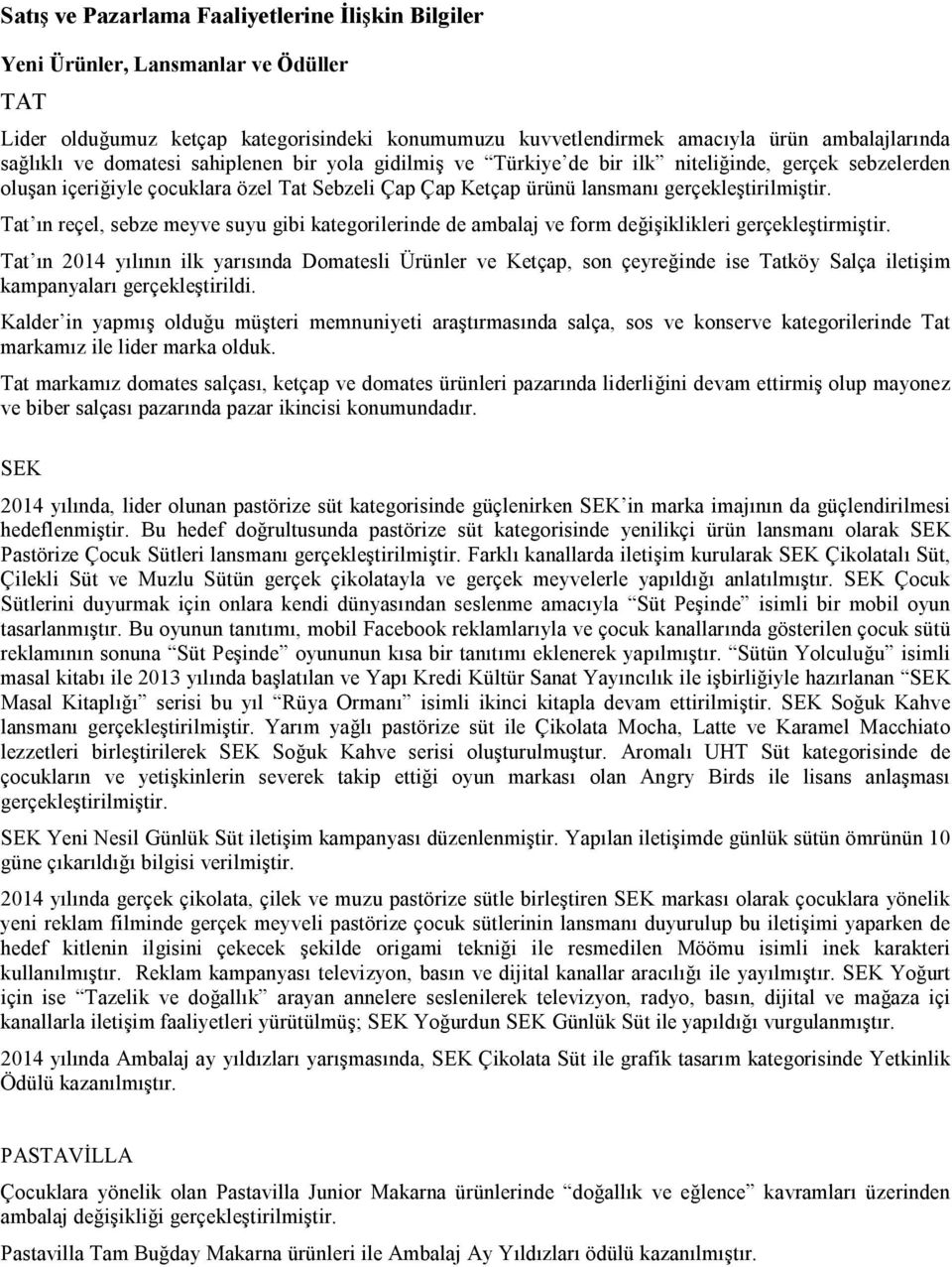 Tat ın reçel, sebze meyve suyu gibi kategorilerinde de ambalaj ve form değişiklikleri gerçekleştirmiştir.