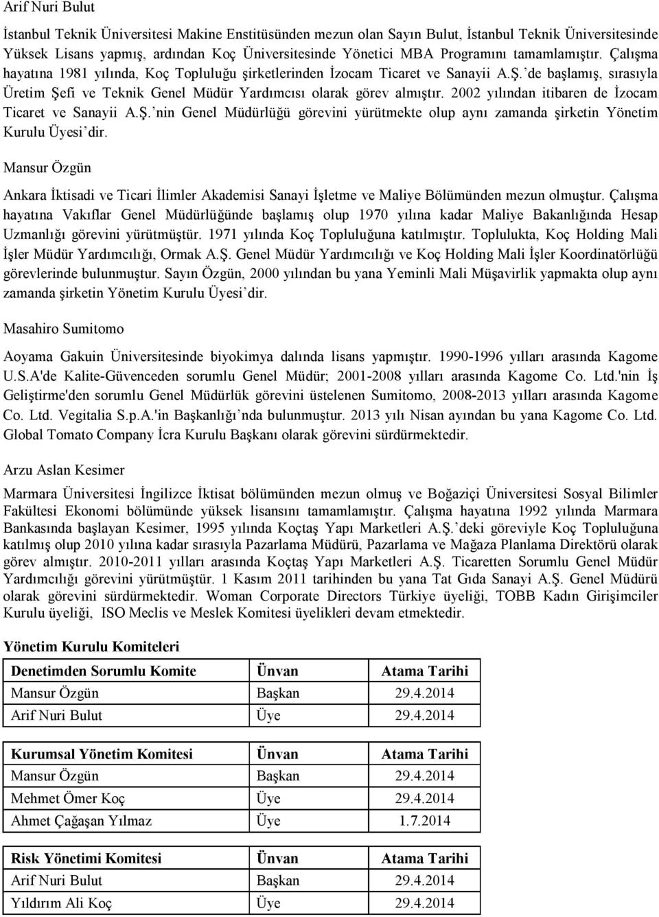 2002 yılından itibaren de İzocam Ticaret ve Sanayii A.Ş. nin Genel Müdürlüğü görevini yürütmekte olup aynı zamanda şirketin Yönetim Kurulu Üyesi dir.