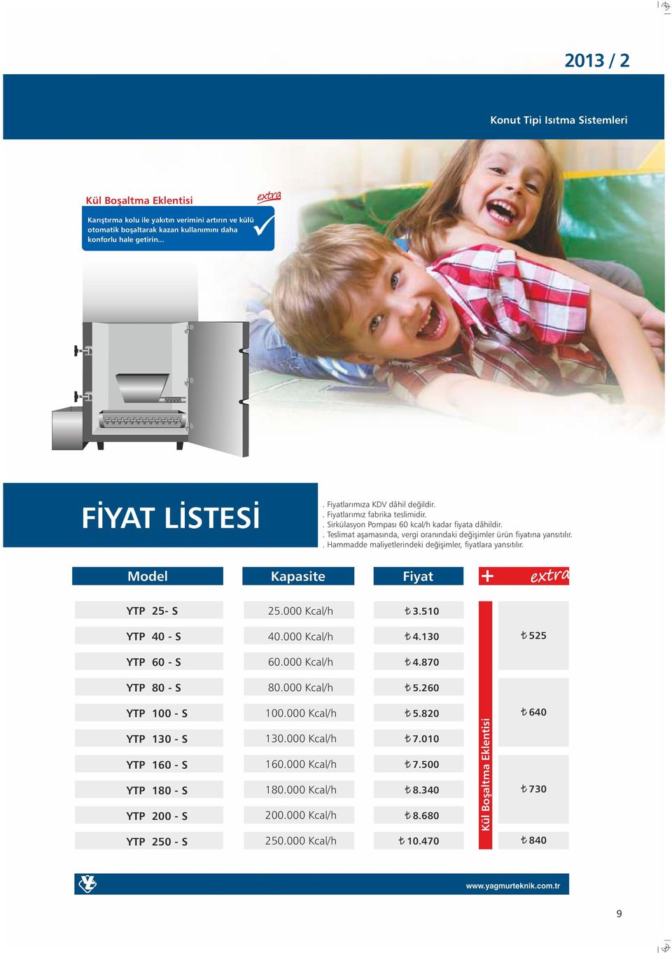 Kapasite Fiyat YTP 2- S 2.000 Kcal/h.10 YTP 40 - S 40.000 Kcal/h 4.10 2 YTP 60 - S 60.000 Kcal/h 4.870 YTP 80 - S 80.000 Kcal/h.260 YTP 100 - S YTP 10 - S YTP 160 - S YTP 180 - S YTP 200 - S 100.