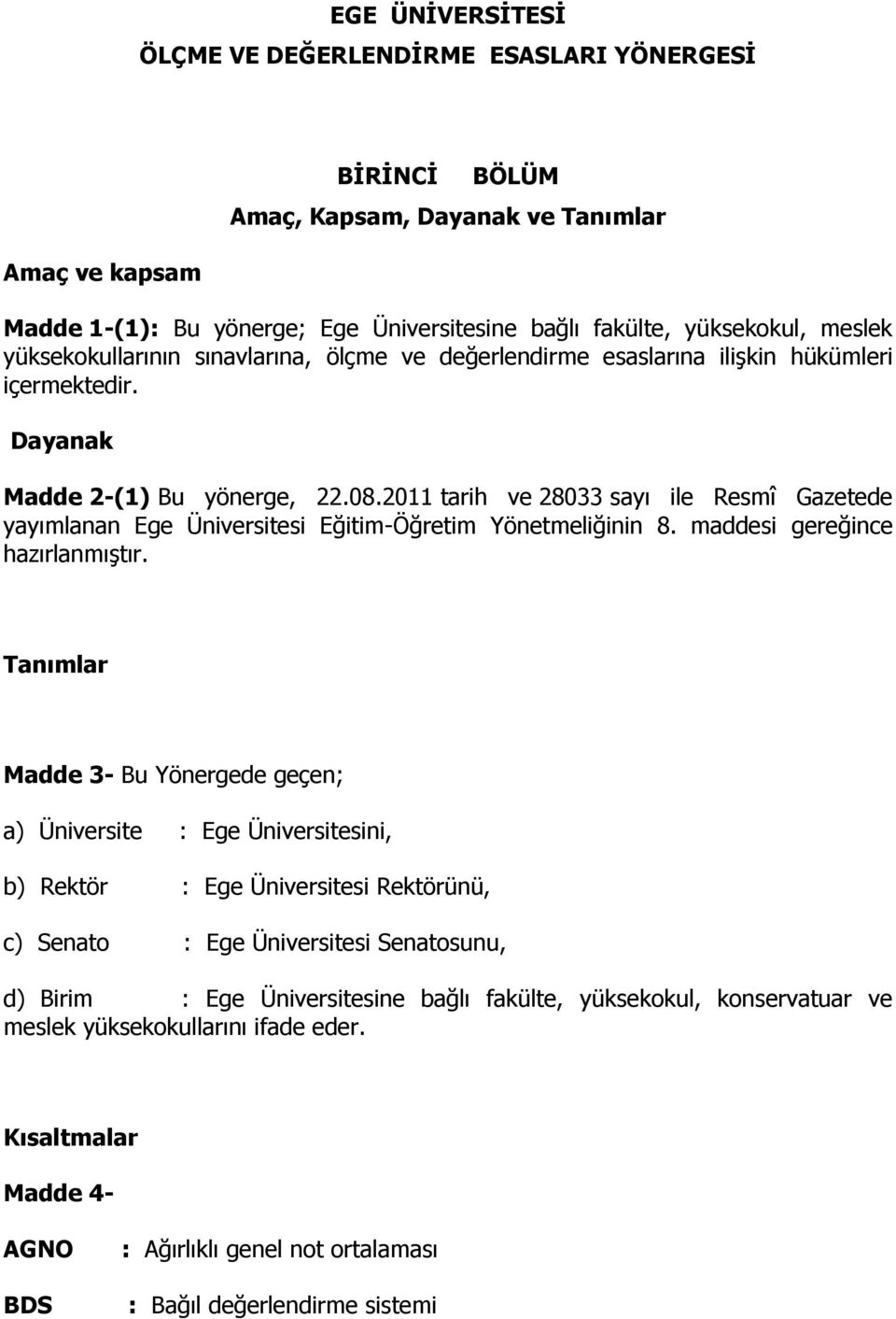 2011 tarih ve 28033 sayı ile Resmî Gazetede yayımlanan Ege Üniversitesi Eğitim-Öğretim Yönetmeliğinin 8. maddesi gereğince hazırlanmıştır.