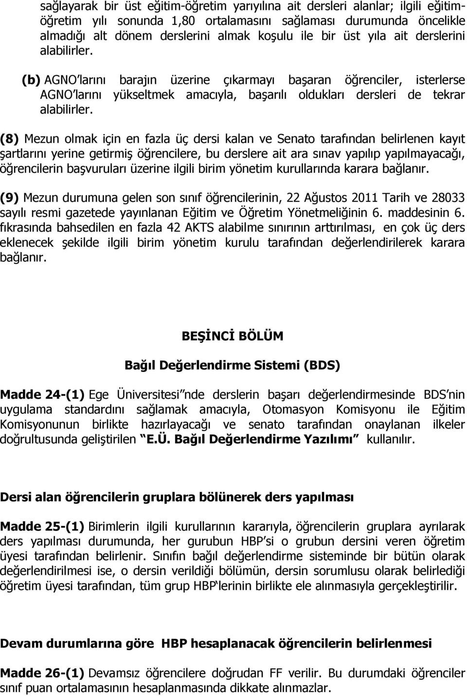 (8) Mezun olmak için en fazla üç dersi kalan ve Senato tarafından belirlenen kayıt şartlarını yerine getirmiş öğrencilere, bu derslere ait ara sınav yapılıp yapılmayacağı, öğrencilerin başvuruları