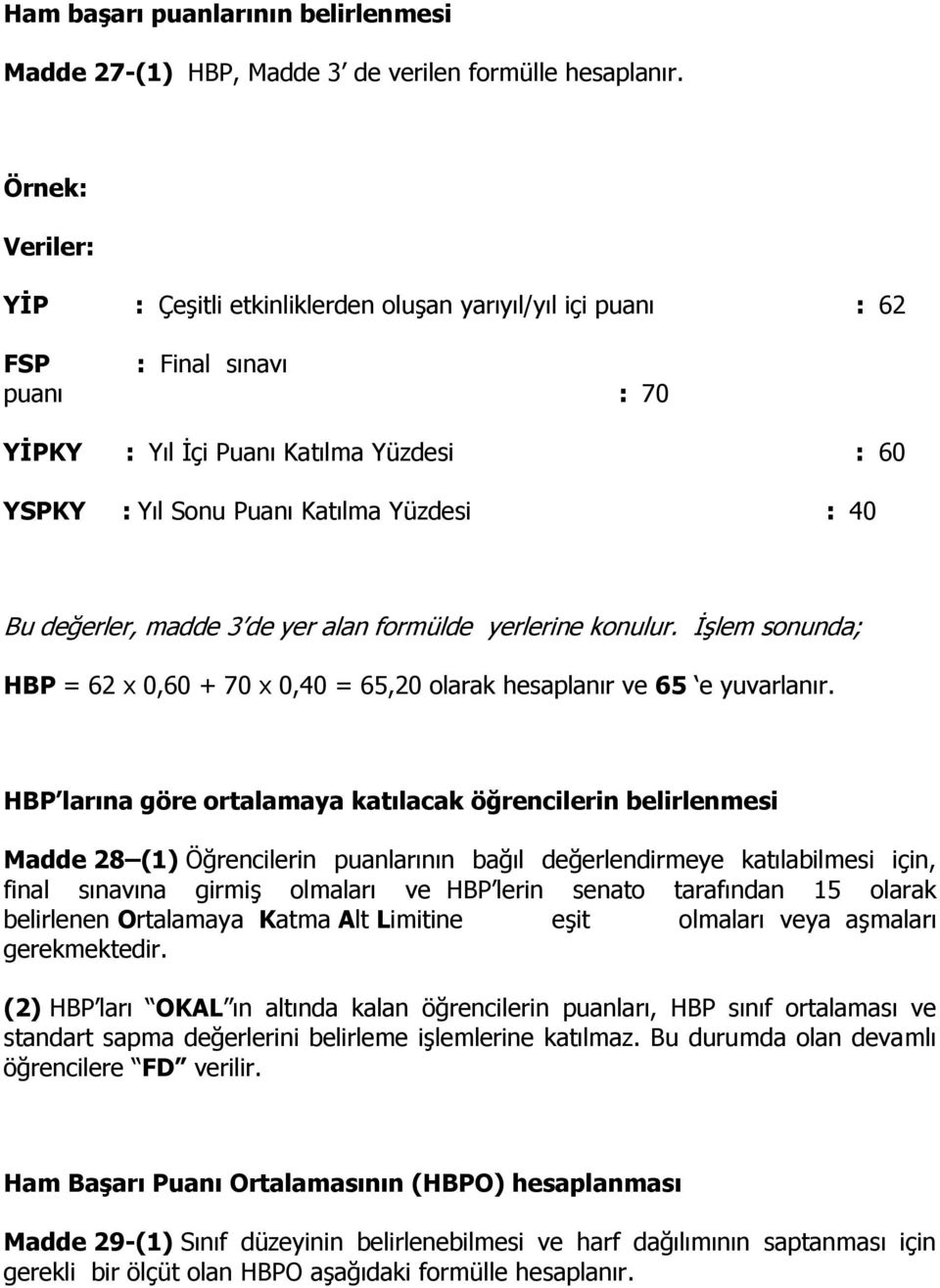 değerler, madde 3 de yer alan formülde yerlerine konulur. İşlem sonunda; HBP = 62 x 0,60 + 70 x 0,40 = 65,20 olarak hesaplanır ve 65 e yuvarlanır.