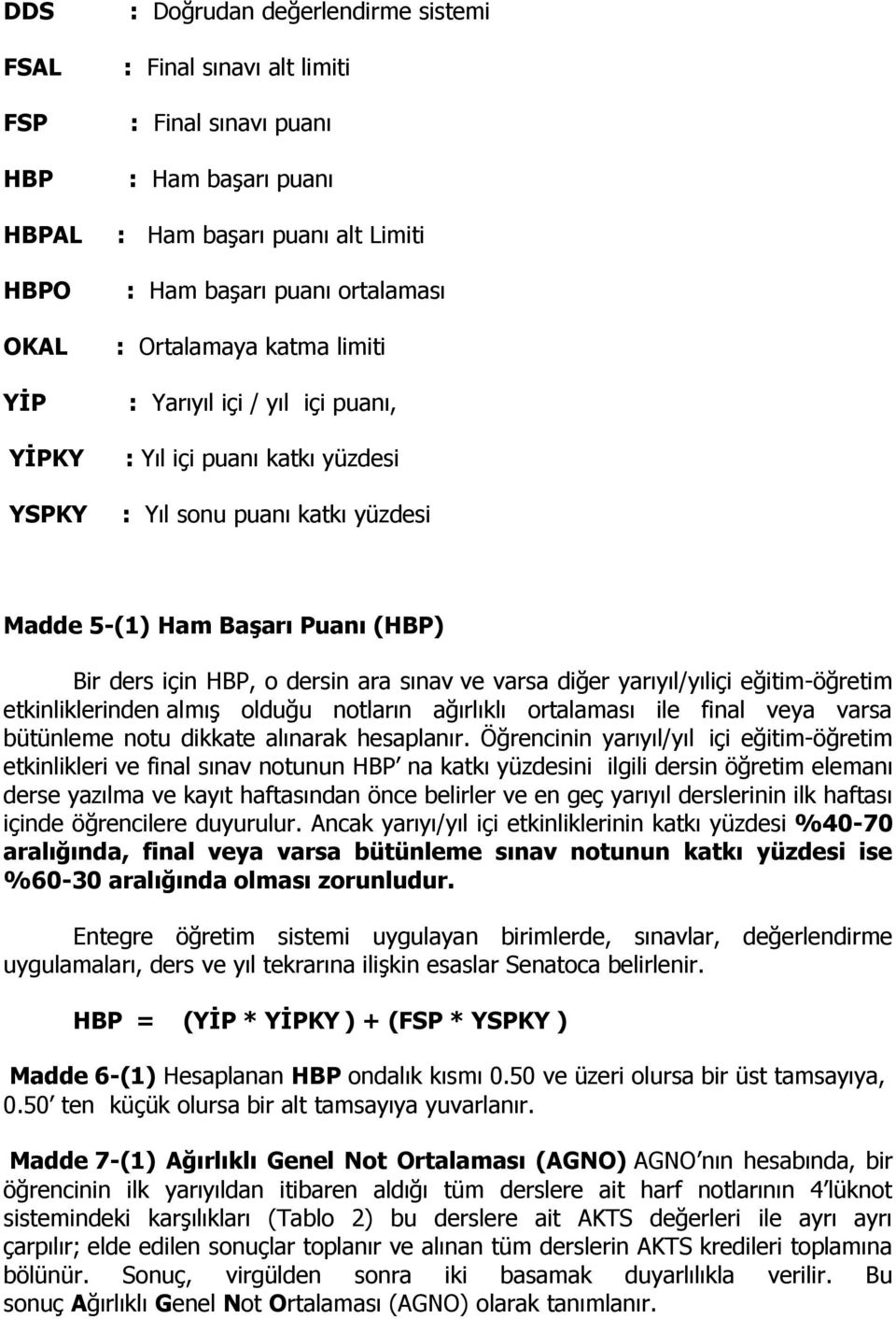 sınav ve varsa diğer yarıyıl/yıliçi eğitim-öğretim etkinliklerinden almış olduğu notların ağırlıklı ortalaması ile final veya varsa bütünleme notu dikkate alınarak hesaplanır.