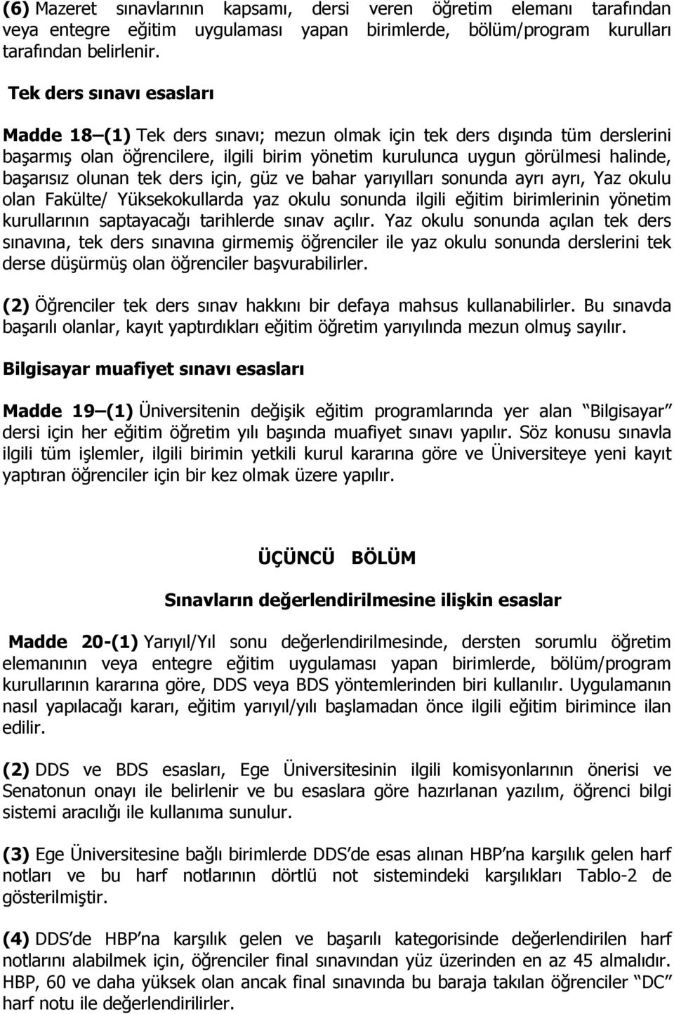 olunan tek ders için, güz ve bahar yarıyılları sonunda ayrı ayrı, Yaz okulu olan Fakülte/ Yüksekokullarda yaz okulu sonunda ilgili eğitim birimlerinin yönetim kurullarının saptayacağı tarihlerde