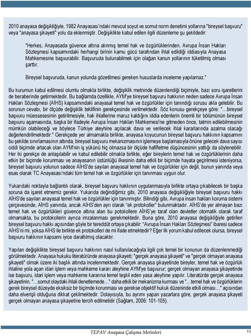 gücü tarafýndan ihlal edildiði iddiasýyla Anayasa Mahkemesine baþvurabilir. Baþvuruda bulunabilmek için olaðan kanun yollarýnýn tüketilmiþ olmasý þarttýr.