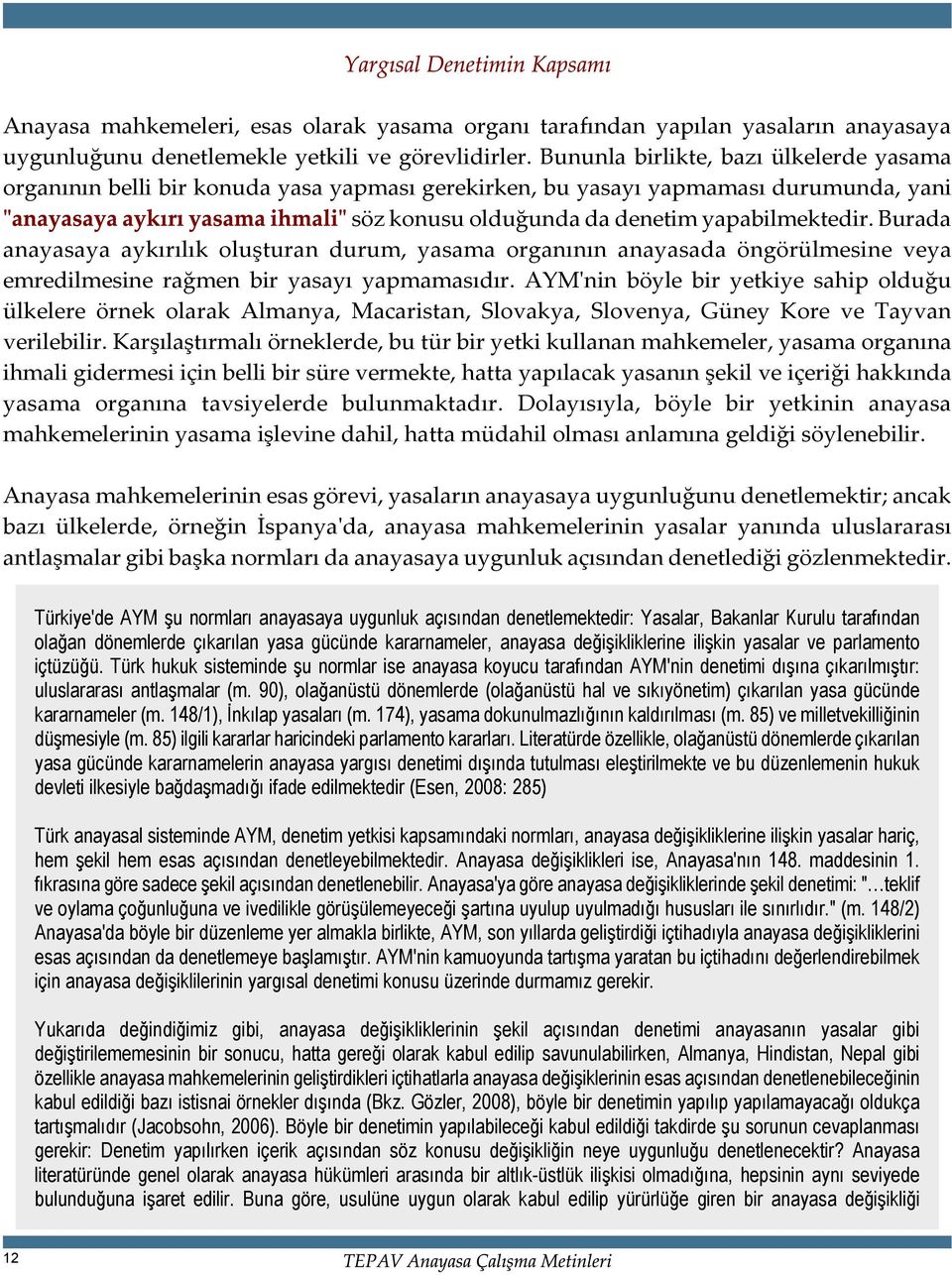 Burada anayasaya aykýrýlýk oluþturan durum, yasama organýnýn anayasada öngörülmesine veya emredilmesine raðmen bir yasayý yapmamasýdýr.