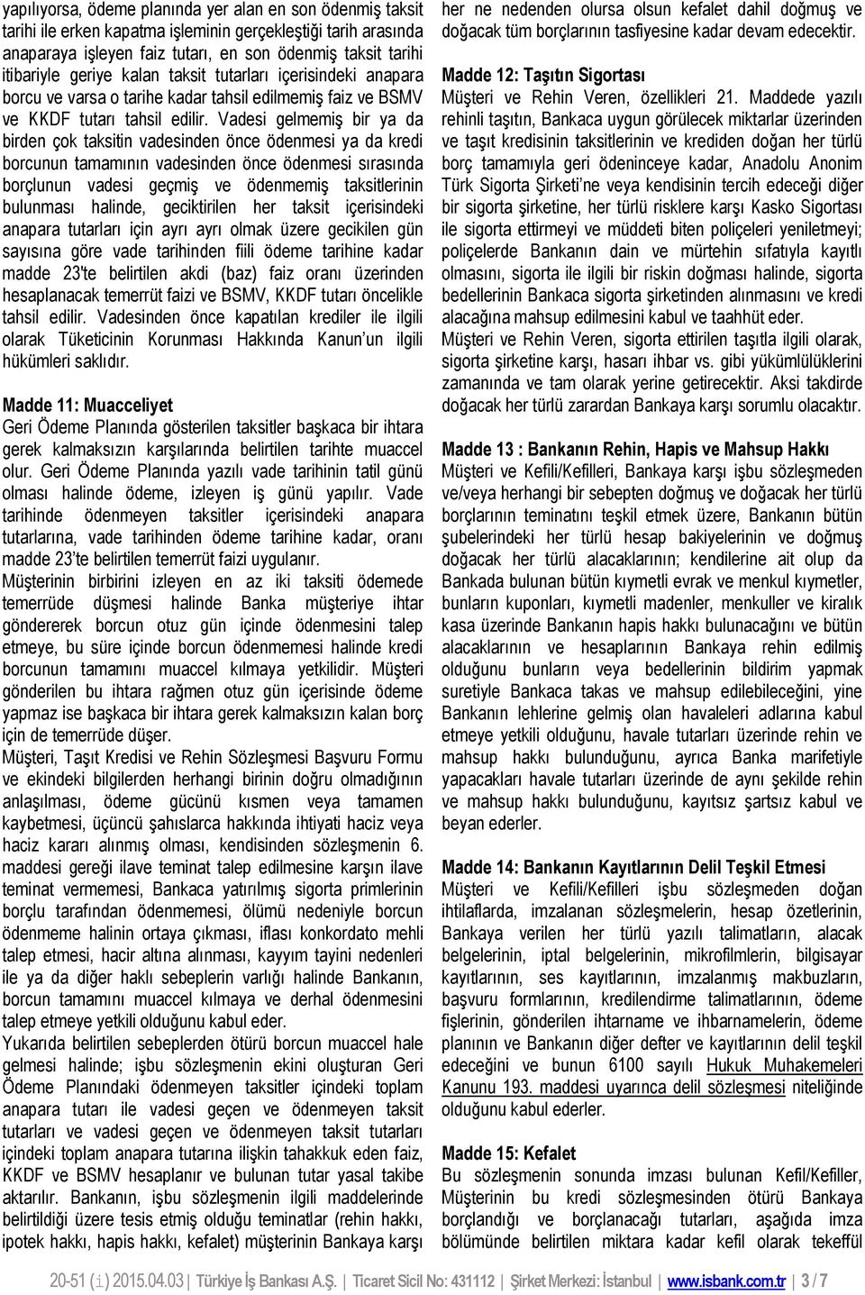 Vadesi gelmemiş bir ya da birden çok taksitin vadesinden önce ödenmesi ya da kredi borcunun tamamının vadesinden önce ödenmesi sırasında borçlunun vadesi geçmiş ve ödenmemiş taksitlerinin bulunması