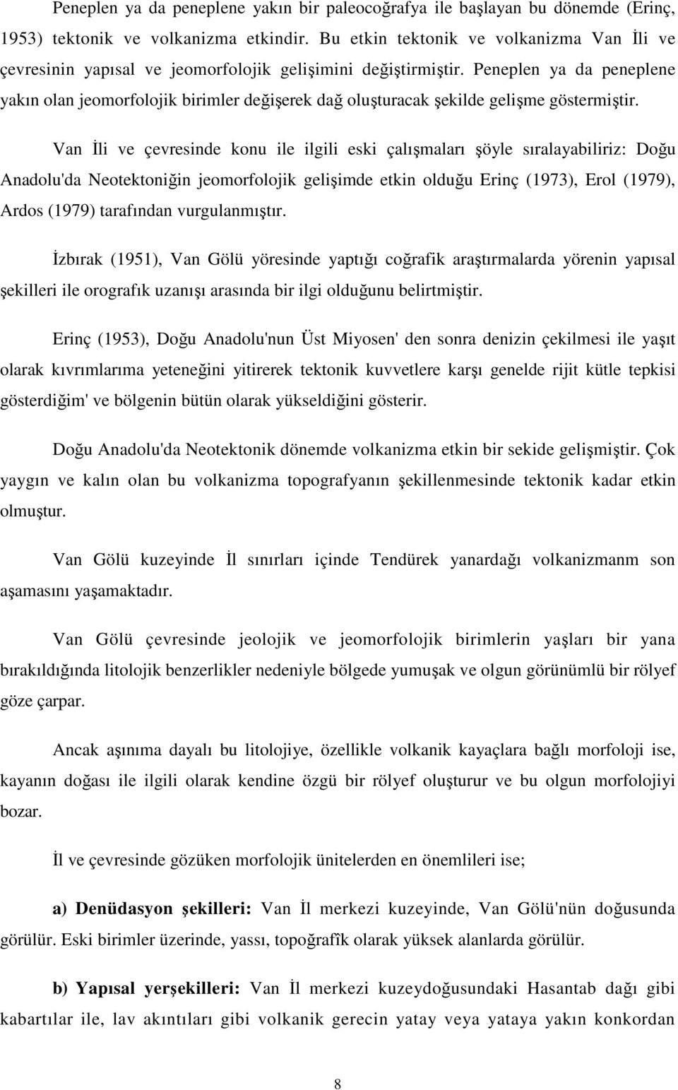 Peneplen ya da peneplene yakın olan jeomorfolojik birimler değişerek dağ oluşturacak şekilde gelişme göstermiştir.