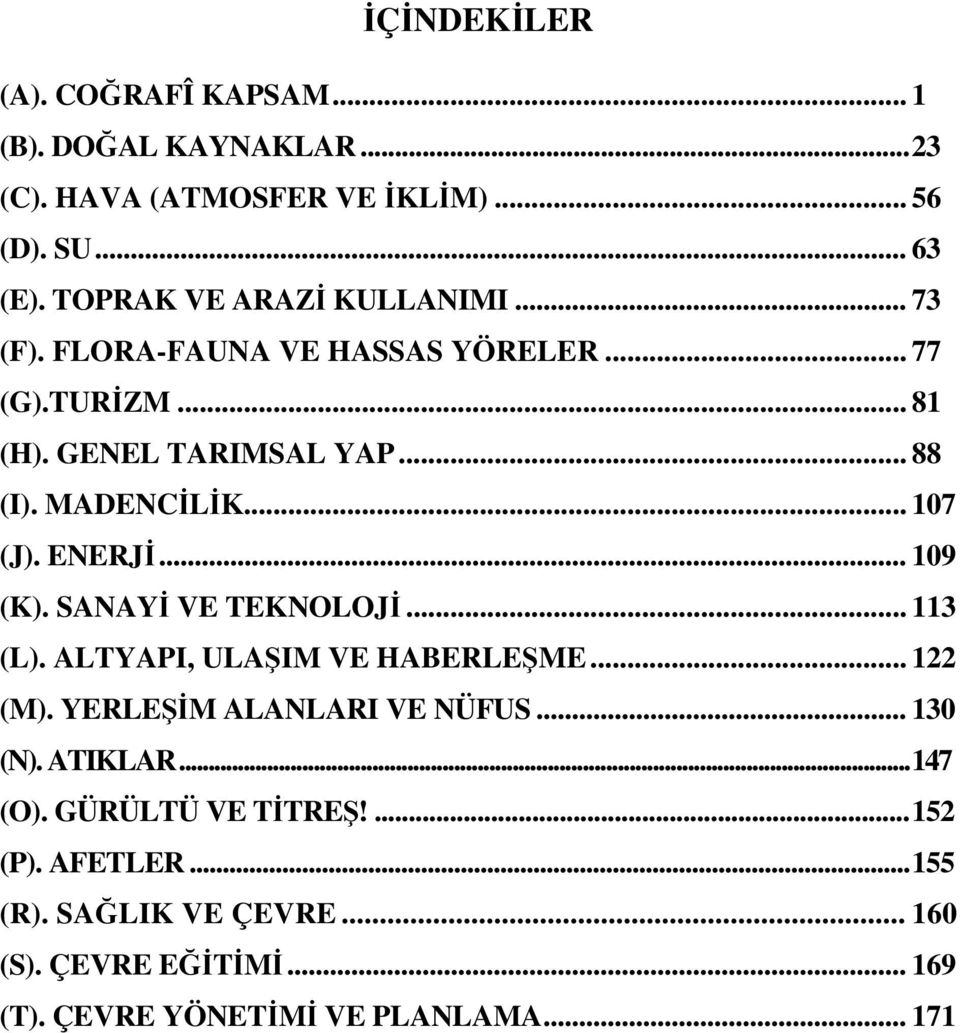 .. 107 (J). ENERJĐ... 109 (K). SANAYĐ VE TEKNOLOJĐ... 113 (L). ALTYAPI, ULAŞIM VE HABERLEŞME... 122 (M). YERLEŞĐM ALANLARI VE NÜFUS.