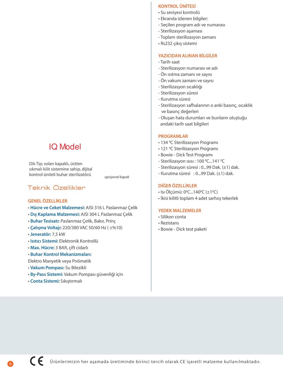 sayısı - Ön vakum zamanı ve sayısı - Sterilizasyon sıcaklığı - Sterilizasyon süresi - Kurutma süresi - Sterilizasyon safhalarının o anki basınç, sıcaklık ve basınç değerleri - Oluşan hata durumları