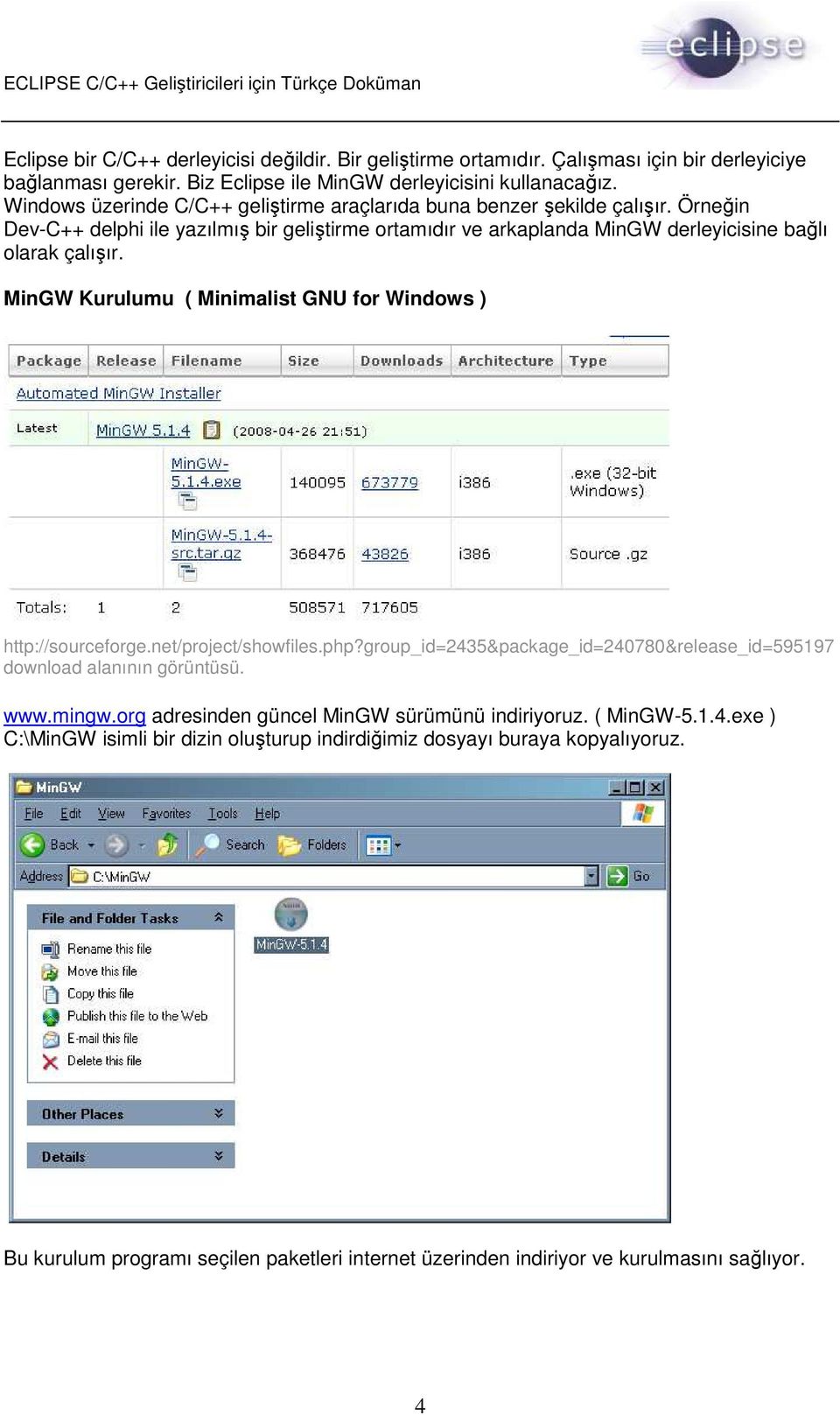MinGW Kurulumu ( Minimalist GNU for Windows ) http://sourceforge.net/project/showfiles.php?group_id=2435&package_id=240780&release_id=595197 download alanının görüntüsü. www.mingw.