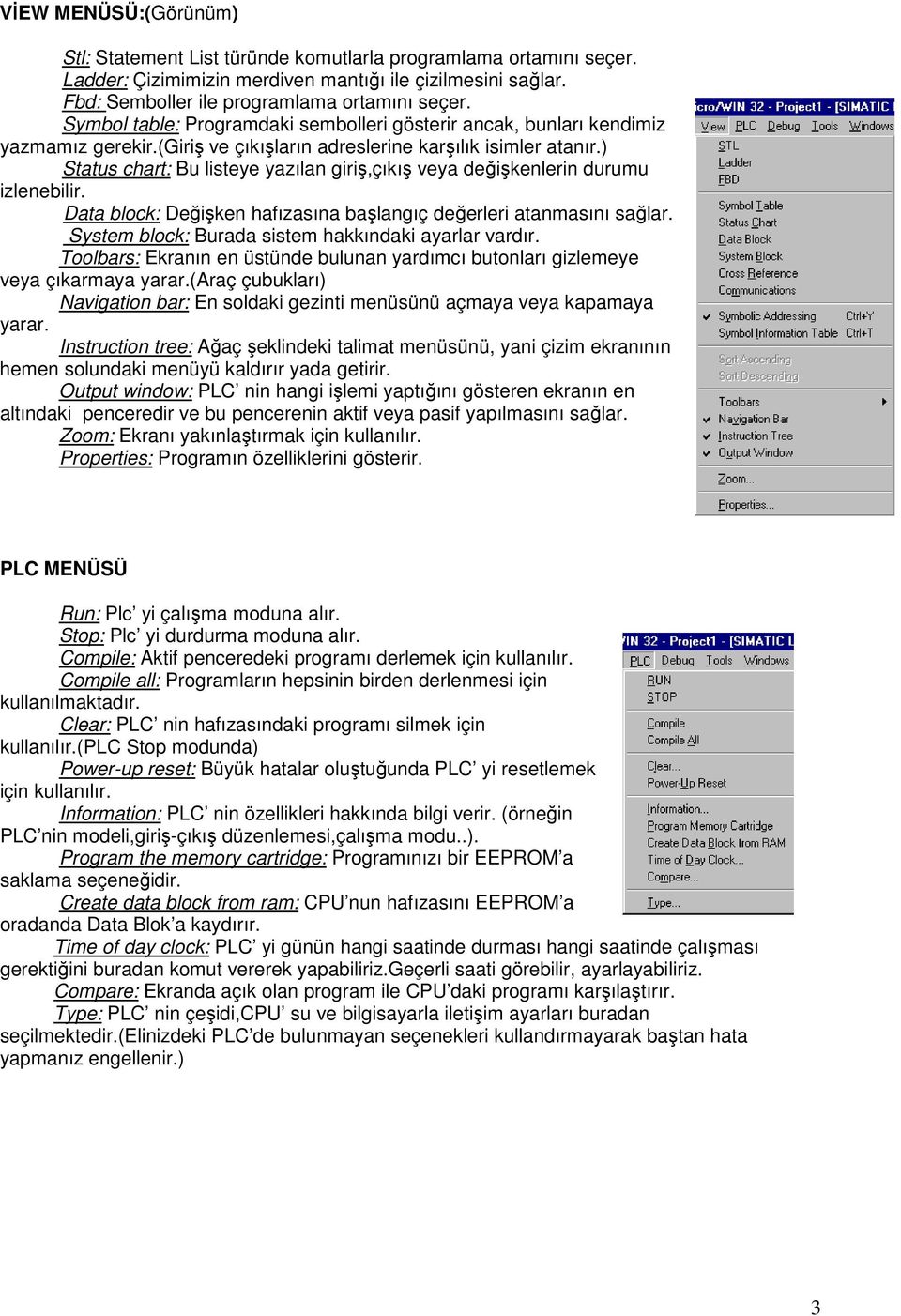 ) Status chart: Bu listeye yazılan giriş,çıkış veya değişkenlerin durumu izlenebilir. Data block: Değişken hafızasına başlangıç değerleri atanmasını sağlar.