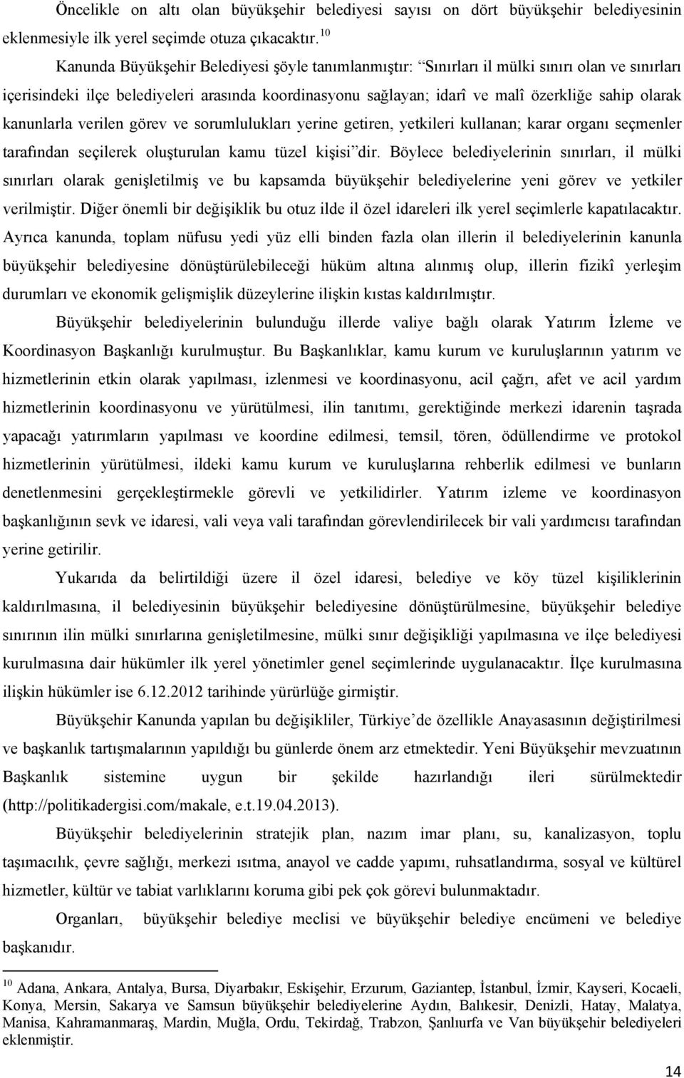 kanunlarla verilen görev ve sorumlulukları yerine getiren, yetkileri kullanan; karar organı seçmenler tarafından seçilerek oluşturulan kamu tüzel kişisi dir.