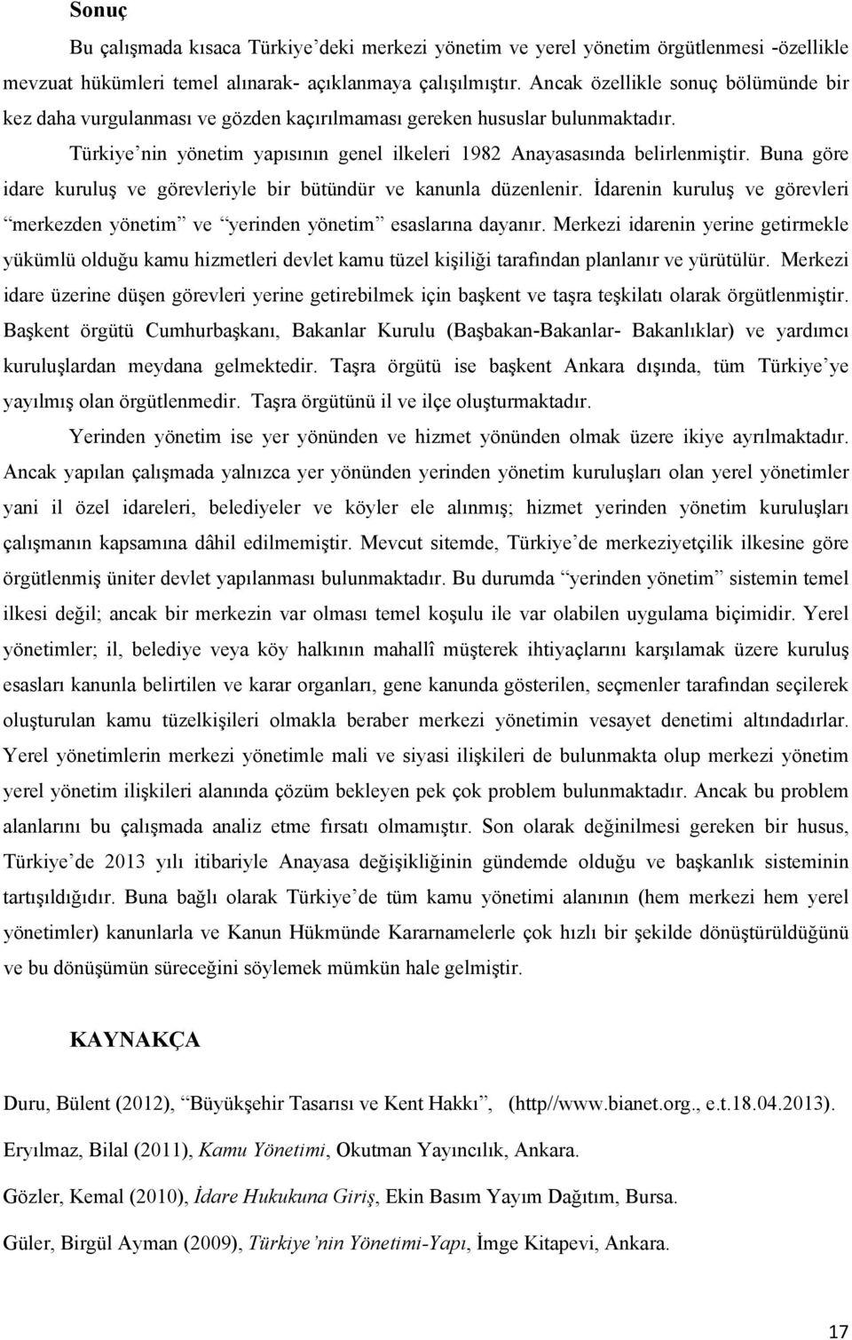 Buna göre idare kuruluş ve görevleriyle bir bütündür ve kanunla düzenlenir. İdarenin kuruluş ve görevleri merkezden yönetim ve yerinden yönetim esaslarına dayanır.