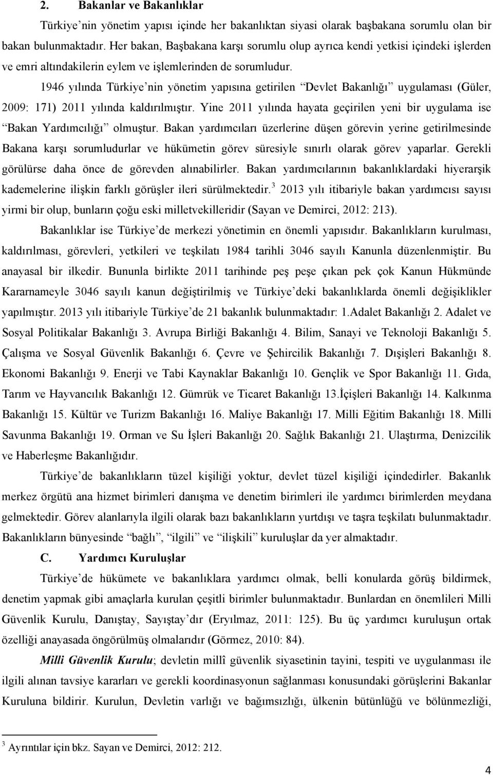 1946 yılında Türkiye nin yönetim yapısına getirilen Devlet Bakanlığı uygulaması (Güler, 2009: 171) 2011 yılında kaldırılmıştır.