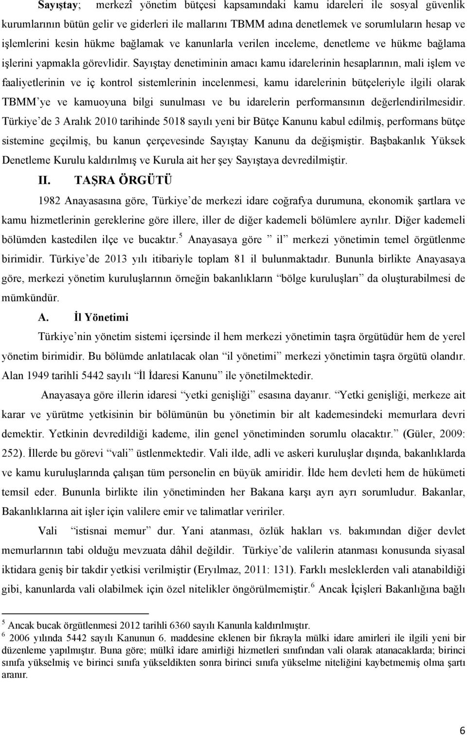 Sayıştay denetiminin amacı kamu idarelerinin hesaplarının, mali işlem ve faaliyetlerinin ve iç kontrol sistemlerinin incelenmesi, kamu idarelerinin bütçeleriyle ilgili olarak TBMM ye ve kamuoyuna