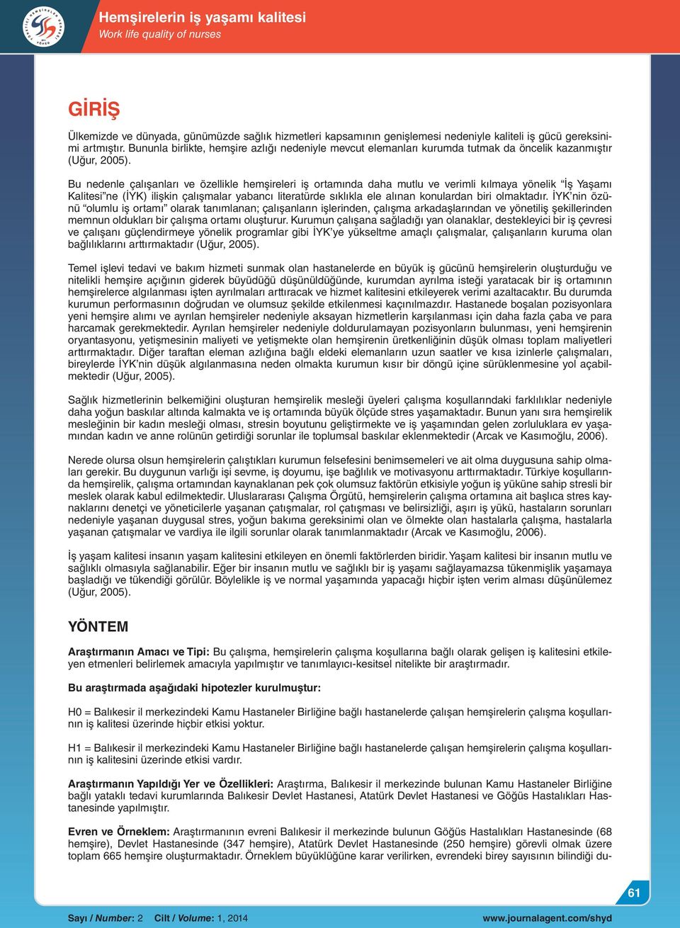 Bu nedenle çalışanları ve özellikle hemşireleri iş ortamında daha mutlu ve verimli kılmaya yönelik İş Yaşamı Kalitesi ne (İYK) ilişkin çalışmalar yabancı literatürde sıklıkla ele alınan konulardan