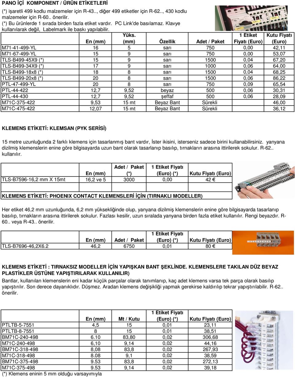 En (mm) (mm) Özellik Adet / Paket Fiyatı M71-41-499-YL 16 5 sarı 750 0,00 42,11 M71-67-499-YL 15 9 sarı 750 0,00 53,07 TLS-B499-45X9 (*) 15 9 sarı 1500 0,04 67,20 TLS-B499-34X9 (*) 17 9 sarı 1000