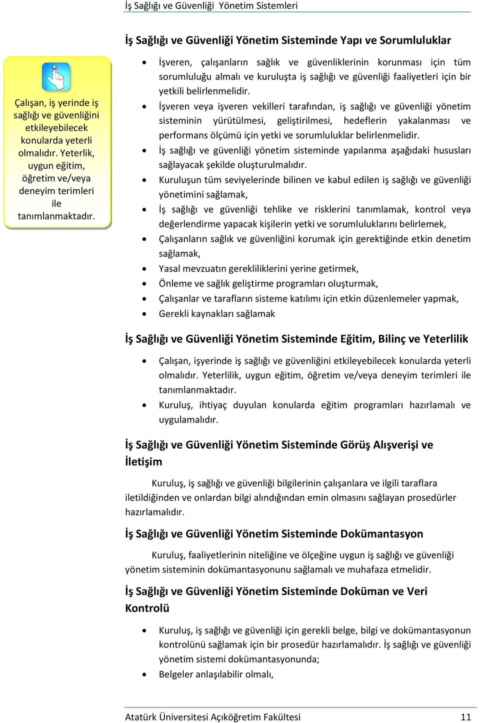 İşveren, çalışanların sağlık ve güvenliklerinin korunması için tüm sorumluluğu almalı ve kuruluşta iş sağlığı ve güvenliği faaliyetleri için bir yetkili belirlenmelidir.