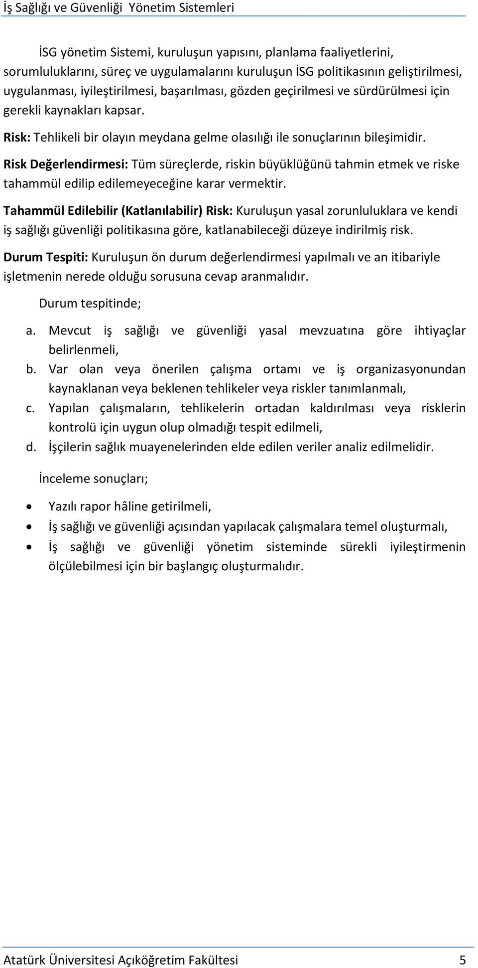 Risk Değerlendirmesi: Tüm süreçlerde, riskin büyüklüğünü tahmin etmek ve riske tahammül edilip edilemeyeceğine karar vermektir.