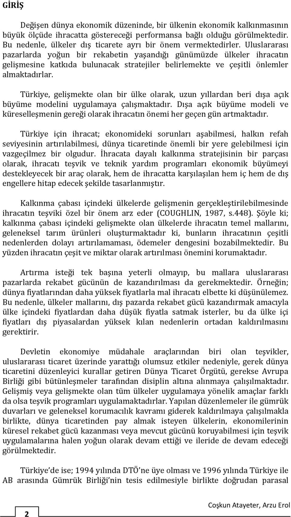 Uluslararası pazarlarda yoğun bir rekabetin yaşandığı günümüzde ülkeler ihracatın gelişmesine katkıda bulunacak stratejiler belirlemekte ve çeşitli önlemler almaktadırlar.