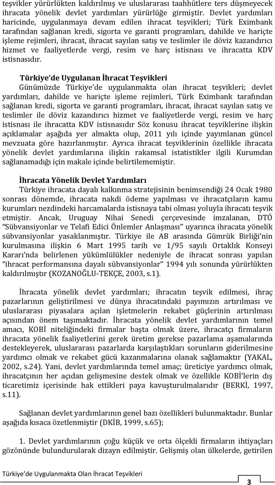 ihracat sayılan satış ve teslimler ile döviz kazandırıcı hizmet ve faaliyetlerde vergi, resim ve harç istisnası ve ihracatta KDV istisnasıdır.